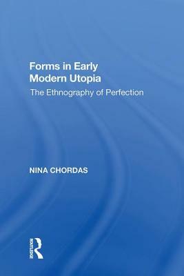 Forms in Early Modern Utopia: The Ethnography of Perfection by Nina Chordas