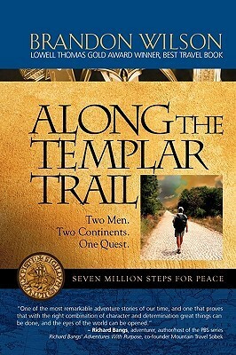 Along the Templar Trail: Seven Million Steps for Peace by Brandon Wilson