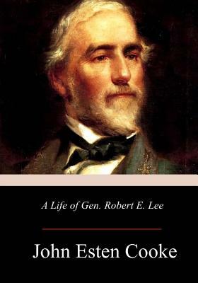 A Life of Gen. Robert E. Lee by John Esten Cooke