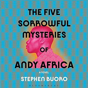 The Five Sorrowful Mysteries of Andy Africa by Stephen Buoro