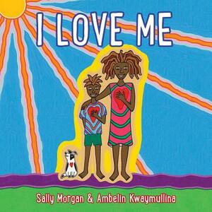 I Love Me by Ambelin Kwaymullina, Sally Morgan