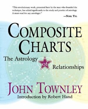 Composite Charts: The Astrology of Relationships by John Townley, Robert Hand