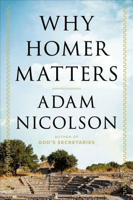 Why Homer Matters: A History by Adam Nicolson