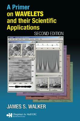 A Primer on Wavelets and Their Scientific Applications, Second Edition by James S. Walker