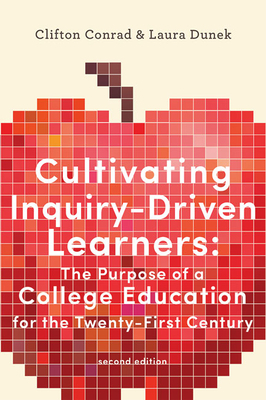 Cultivating Inquiry-Driven Learners: The Purpose of a College Education for the Twenty-First Century by Laura Dunek, Clifton Conrad