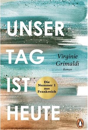 Unser Tag ist heute: Roman. »Eine wunderbare Lektion über das Leben. Voller Humor und Aufrichtigkeit!« Le Parisien by Virginie Grimaldi