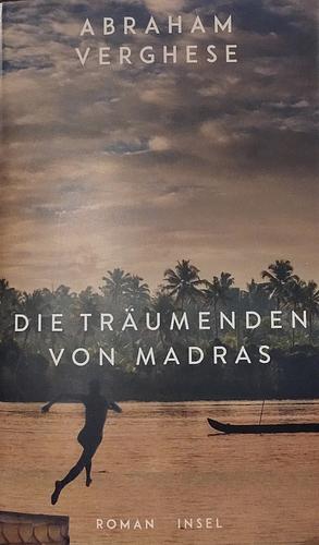 Die Träumenden von Madras: Roman | Ein bildgewaltiges Epos, eine Familiensaga in Südindien | Vom Autor des internationalen Bestsellers "Rückkehr nach Missing" by Abraham Verghese