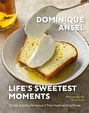 Life's Sweetest Moments: Simple, Stunning Recipes and Their Heartwarming Stories by Dominique Ansel