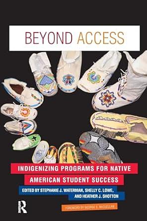 Beyond Access: Indigenizing Programs for Native American Student Success by George S McClellan, Shelly C. Lowe, Heather J. Shotton, Stephanie J. Waterman