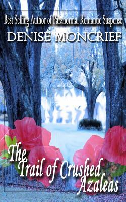 The Trail of Crushed Azaleas by Denise Moncrief
