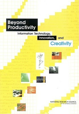 Beyond Productivity: Information Technology, Innovation, and Creativity by Computer Science and Telecommunications, Division on Engineering and Physical Sci, National Research Council