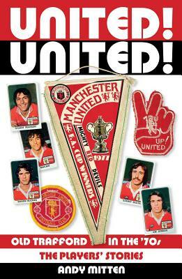 United! United!: Old Trafford in the 70s by Andy Mitten