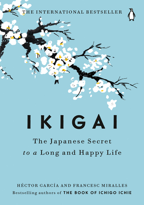 Ikigai: The Japanese Secret to a Long and Happy Life by Francesc Miralles, Héctor García Puigcerver