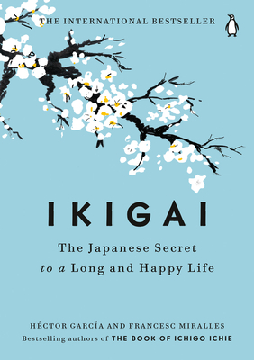 Ikigai: The Japanese Secret to a Long and Happy Life by Francesc Miralles, Héctor García