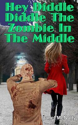 Hey Diddle Diddle The Zombie In The Middle by Janet McNulty