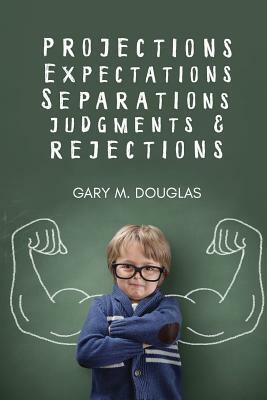 Projections, Expectations, Separations, Judgments & Rejections by Gary M. Douglas