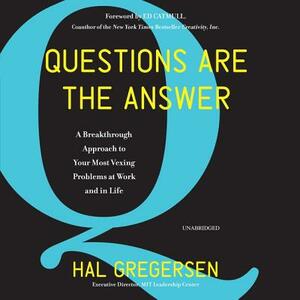 Questions Are the Answer: A Breakthrough Approach to Your Most Vexing Problems at Work and in Life by Hal Gregersen