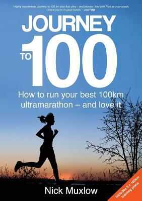 Journey to 100: How to run your first 100km ultramarathon - and love it by Nick Muxlow