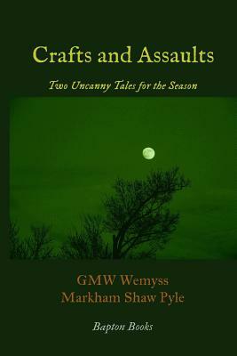 Crafts and Assaults: Two Uncanny Tales for the Season by Markham Shaw Pyle, G.M.W. Wemyss