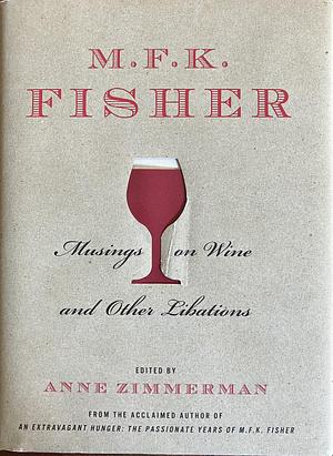 M.F.K. Fisher: Musings on Wine and Other Libations by Anne Zimmerman, M.F.K. Fisher