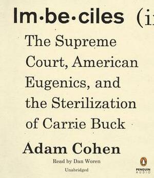 Imbeciles: The Supreme Court, American Eugenics, and the Sterilization of Carrie Buck by Adam Cohen