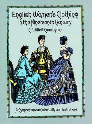 English Women's Clothing in the Nineteenth Century: A Comprehensive Guide with 1,117 Illustrations by C. Willett Cunnington