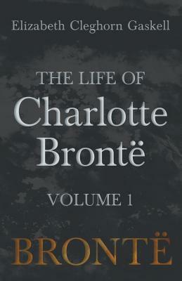 The Life of Charlotte Brontë - Volume 1 by Elizabeth Gaskell