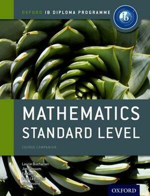 Ib Mathematics Standard Level Course Book: Oxford Ib Diploma Program [With CDROM] by Ed Kemp, Paul La Rondie, Laurie Buchanan