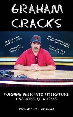 Graham Cracks: Turning Beer Into Literature, One Joke at a Time by Richard Neil Graham