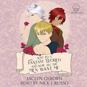 Sent To A Fantasy World and Now All the Men Want Me: Volume 2 by Jaclyn Osborn