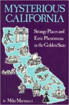 Mysterious California: Strange Places and Eerie Phenomena in the Golden State by Mike Marinacci