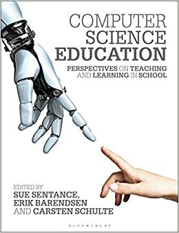 Computer Science Education: Perspectives on Teaching and Learning in School by Erik Barendsen, Carsten Schulte, Alison Baker, Sue Sentance