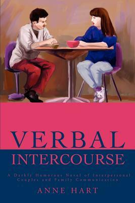 Verbal Intercourse: A Darkly Humorous Novel of Interpersonal Couples and Family Communication by Anne Hart