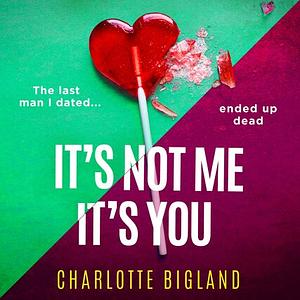 It's Not Me It's You by Charlotte Bigland