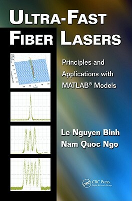 Ultra-Fast Fiber Lasers: Principles and Applications with Matlab(r) Models by Nam Quoc Ngo, Le Nguyen Binh