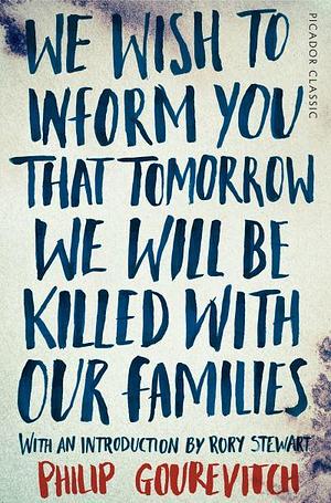We Wish to Inform You That Tomorrow We Will Be Killed With Our Families by Philip Gourevitch
