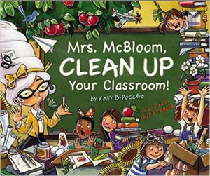 Mrs. McBloom, Clean Up Your Classroom! by Kelly DiPucchio