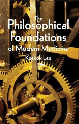 The Philosophical Foundations of Modern Medicine by K. Lee
