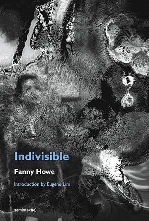 Indivisible, new edition (Semiotext by Fanny Howe, Eugene Lim