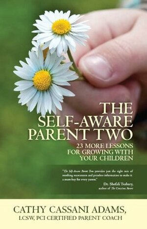 The Self-Aware Parent Two: 23 More Lessons for Growing With Your Children (The Self Aware Parent) by Cathy Cassani Adams