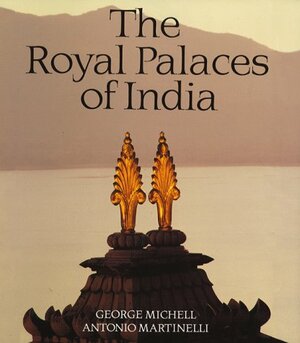 The Royal Palaces of India by George Michell, Antonio Martinelli