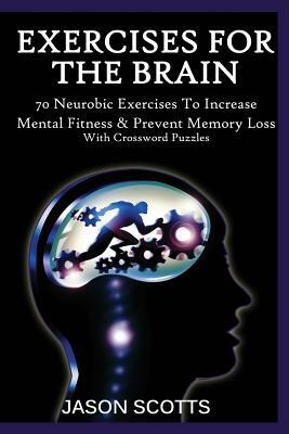 Exercise for the Brain: 70 Neurobic Exercises to Increase Mental Fitness & Prevent Memory Loss (with Crossword Puzzles) by Jason Scotts