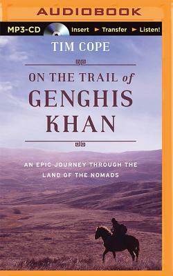 On the Trail of Genghis Khan: An Epic Journey Through the Land of the Nomads by Tim Cope