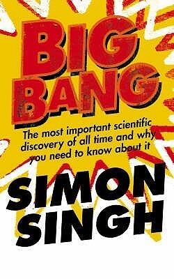 Big Bang: The Most Important Scientific Discovery of All Time and Why You Need to Know About It by Simon Singh