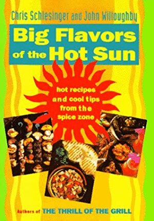 Big Flavors of the Hot Sun: Recipes and Techniques from the Spice Zone by Chris Schlesinger, John Willoughby