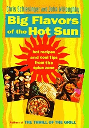 Big Flavors of the Hot Sun: Recipes and Techniques from the Spice Zone by John Willoughby, Chris Schlesinger