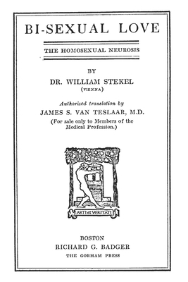 Bi-Sexual Love: The Homosexual Neurosis by William Stekel