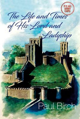 The Life And Times Of His Lord And Ladyship by Paul Birch