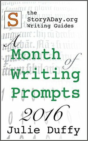 A Month of Writing Prompts 2016: A StoryADay.org Writing Guide by Julie Duffy