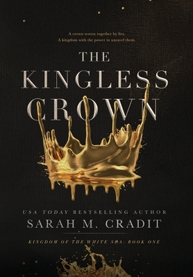 The Kingless Crown: Kingdom of the White Sea Book One by Sarah M. Cradit